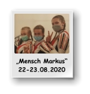 „Mensch Markus“ 22-23.08.2020