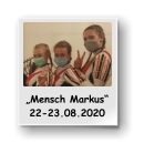 „Mensch Markus“ 22-23.08.2020